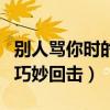 别人骂你时的巧妙回击是什么（别人骂你时的巧妙回击）