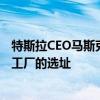 特斯拉CEO马斯克：希望在今年晚些时候宣布下一个特斯拉工厂的选址