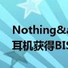 Nothing&#039;s CMF品牌智能手表耳机获得BIS认证