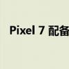 Pixel 7 配备 50 兆像素双后置摄像头设置