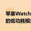 苹果WatchSeries8将独家提供类似iPhone的低功耗模式