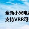 全新小米电视ESPro系列配备HDMI2.1接口支持VRR可变刷新率