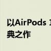 以AirPods 1为核心，探索苹果无线耳机的经典之作