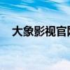 大象影视官网：电影爱好者的首选目的地