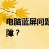 电脑蓝屏问题解析：如何有效解决常见蓝屏故障？