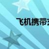 飞机携带充电宝容量规定与限制详解