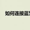 如何连接蓝牙耳机到Windows 10电脑？