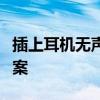 插上耳机无声怎么办？耳机故障排除与解决方案