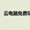 云电脑免费玩游戏：轻松开启游戏新纪元！