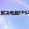 解决电脑FPS不稳定的困扰：原因与解决方案