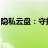 隐私云盘：守护个人数据安全的私密存储空间