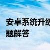 安卓系统升级指南：步骤、注意事项及常见问题解答