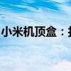 小米机顶盒：打造家庭娱乐新体验的首选设备