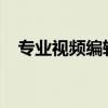 专业视频编辑软件的综合介绍与功能解析