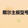 戴尔主板型号详解：特性、性能与选择指南
