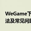 WeGame下载问题详解：无法下载、解决方法及常见问题