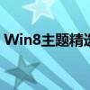 Win8主题精选：打造个性化的操作系统体验