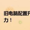 旧电脑配置升级全攻略：提升性能，焕发新活力！