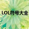 LOL符号大全：必备游戏表情符号一网打尽！
