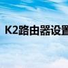 K2路由器设置指南：轻松配置你的网络设备