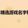 精选游戏名字格式：打造独一无二的游戏标识
