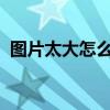 图片太大怎么变小？轻松掌握图片缩小技巧