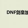 DNF剑皇加点攻略：打造无敌剑皇之路