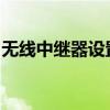 无线中继器设置教程：轻松扩展你的无线网络
