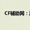 CF辅助网：游戏辅助工具大全及使用方法