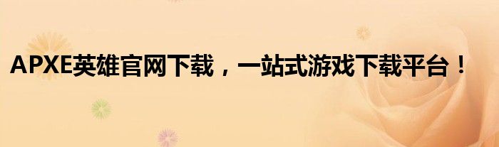 apxe英雄手游（apey英雄）
