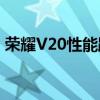 荣耀V20性能跑分评测：强劲表现一览无遗！