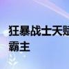 狂暴战士天赋详解：掌握狂暴之力，成为战场霸主