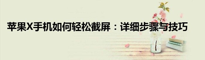 苹果x手机如何强制重启（苹果x手机如何截屏操作方法）