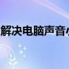 解决电脑声音小：恢复音量大小的方法与步骤