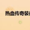 热血传奇装备大全：揭秘最强武器与护甲