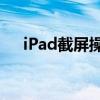 iPad截屏操作指南：轻松掌握截屏技巧