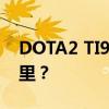 DOTA2 TI9积分榜全面更新，你的队伍在哪里？