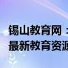 锡山教育网：聚焦地区教育动态，一站式获取最新教育资源