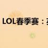 LOL春季赛：英雄辈出，谁将问鼎荣耀之巅？