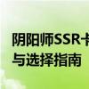 阴阳师SSR卡排名大揭秘：稀有式神实力对比与选择指南