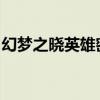 幻梦之晓英雄密码：解锁未知世界的神秘密钥