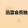 迅雷会员独家赠送试用权益，不容错过！