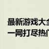 最新游戏大全——登陆www.670game.cn，一网打尽热门游戏