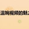 温婉视频的魅力：展现女性优雅与柔美的力量