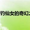钓仙女的奇幻之旅：探寻神秘仙境的钓鱼奇缘