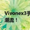 Vivonex3手机全新升级，性能卓越引领未来潮流！