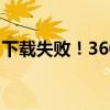 下载失败！360软件如何解决？——全面指南