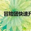 冒险团快速升级攻略：打造高效升级路线！
