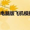 电脑版飞机模拟器：体验高空飞行的真实感受