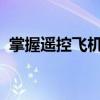 掌握遥控飞机操作技巧，探索空中冒险之旅